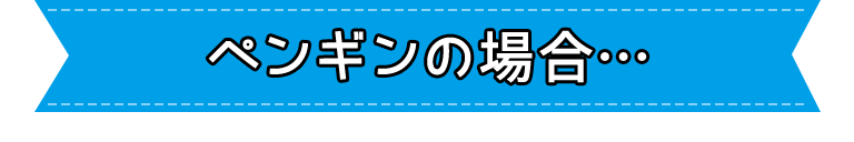 ペンギンの場合・・・